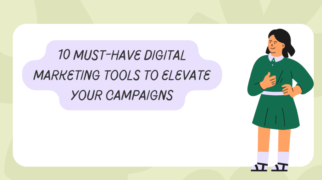 10 Must-Have Digital Marketing Tools to Elevate Your Campaigns